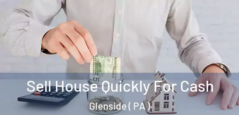  Sell House Quickly For Cash Glenside ( PA )