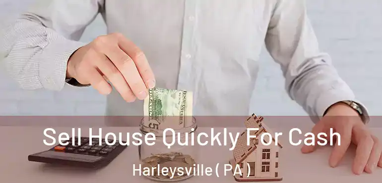  Sell House Quickly For Cash Harleysville ( PA )