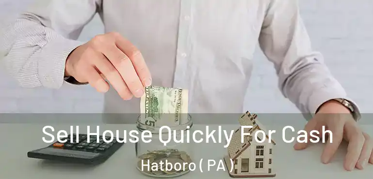  Sell House Quickly For Cash Hatboro ( PA )