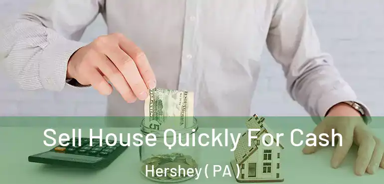  Sell House Quickly For Cash Hershey ( PA )