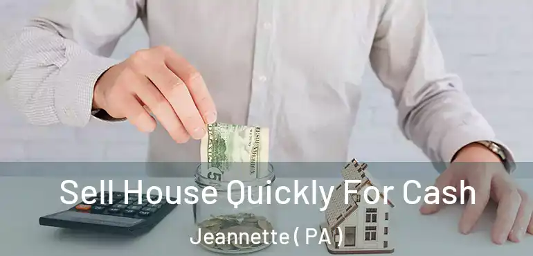  Sell House Quickly For Cash Jeannette ( PA )