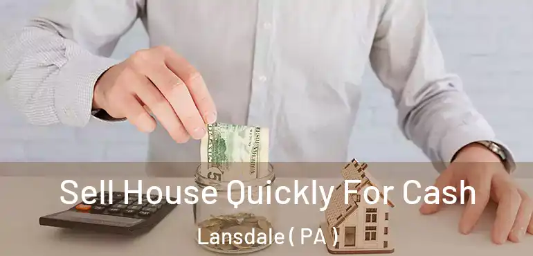  Sell House Quickly For Cash Lansdale ( PA )