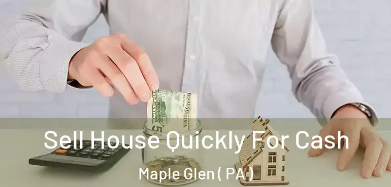  Sell House Quickly For Cash Maple Glen ( PA )