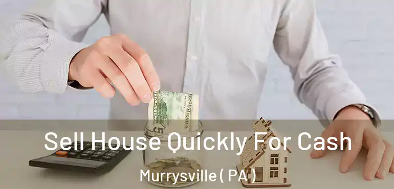  Sell House Quickly For Cash Murrysville ( PA )