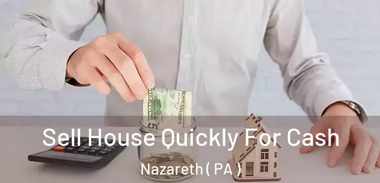 Sell House Quickly For Cash Nazareth ( PA )