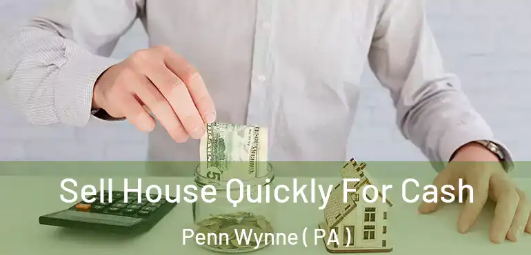  Sell House Quickly For Cash Penn Wynne ( PA )