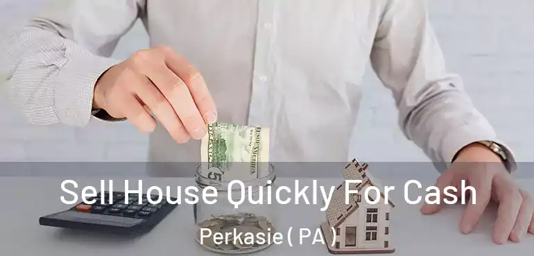  Sell House Quickly For Cash Perkasie ( PA )