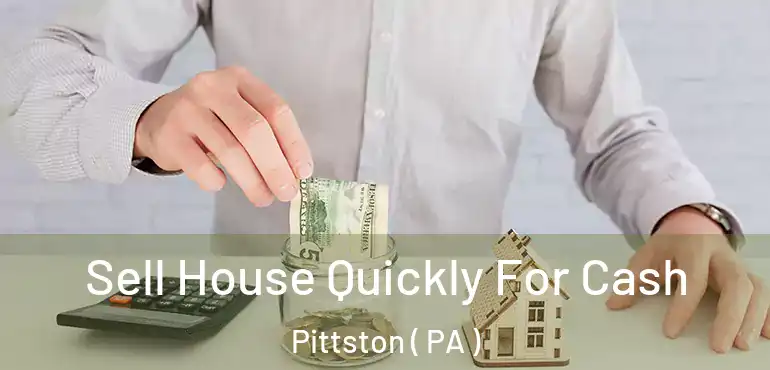  Sell House Quickly For Cash Pittston ( PA )