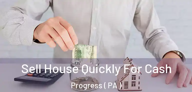  Sell House Quickly For Cash Progress ( PA )