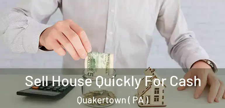  Sell House Quickly For Cash Quakertown ( PA )