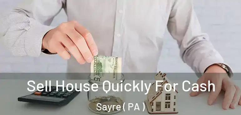  Sell House Quickly For Cash Sayre ( PA )