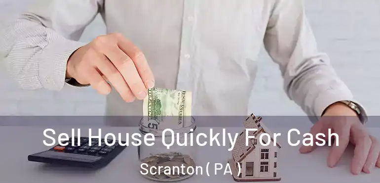  Sell House Quickly For Cash Scranton ( PA )