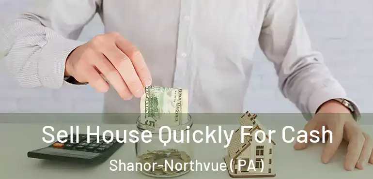  Sell House Quickly For Cash Shanor-Northvue ( PA )