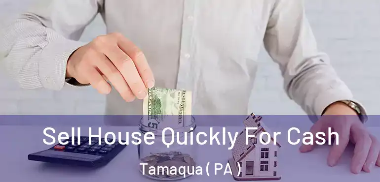 Sell House Quickly For Cash Tamaqua ( PA )