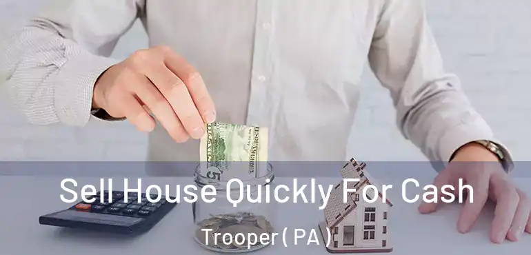  Sell House Quickly For Cash Trooper ( PA )