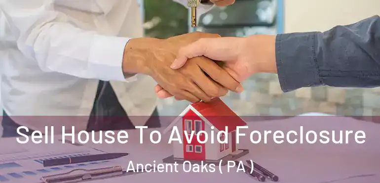  Sell House To Avoid Foreclosure Ancient Oaks ( PA )
