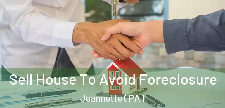  Sell House To Avoid Foreclosure Jeannette ( PA )