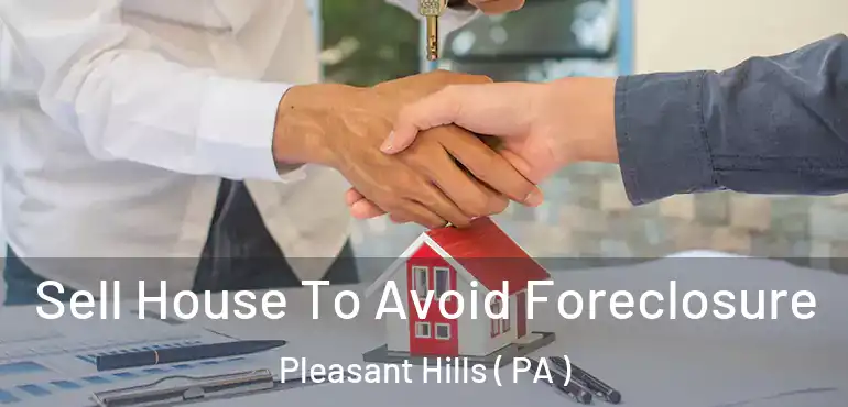  Sell House To Avoid Foreclosure Pleasant Hills ( PA )