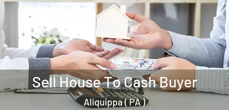  Sell House To Cash Buyer Aliquippa ( PA )