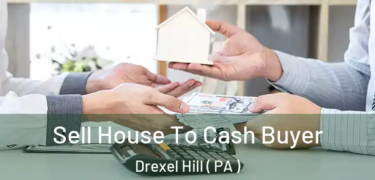  Sell House To Cash Buyer Drexel Hill ( PA )