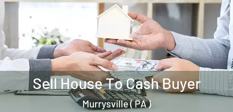  Sell House To Cash Buyer Murrysville ( PA )