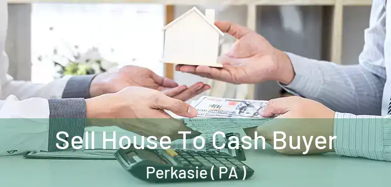  Sell House To Cash Buyer Perkasie ( PA )