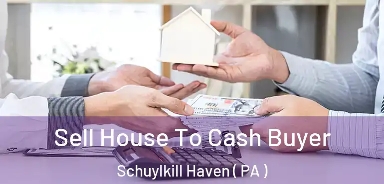  Sell House To Cash Buyer Schuylkill Haven ( PA )