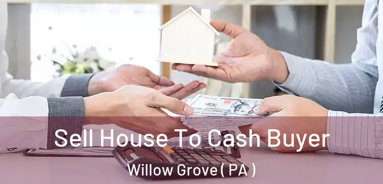  Sell House To Cash Buyer Willow Grove ( PA )