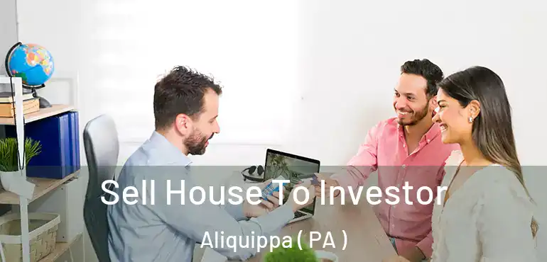  Sell House To Investor Aliquippa ( PA )