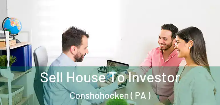  Sell House To Investor Conshohocken ( PA )