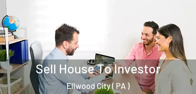  Sell House To Investor Ellwood City ( PA )