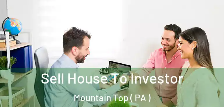  Sell House To Investor Mountain Top ( PA )