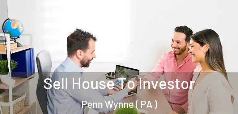  Sell House To Investor Penn Wynne ( PA )