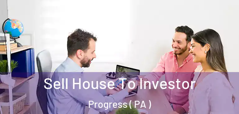  Sell House To Investor Progress ( PA )