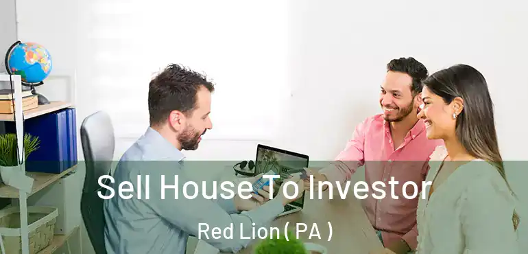  Sell House To Investor Red Lion ( PA )