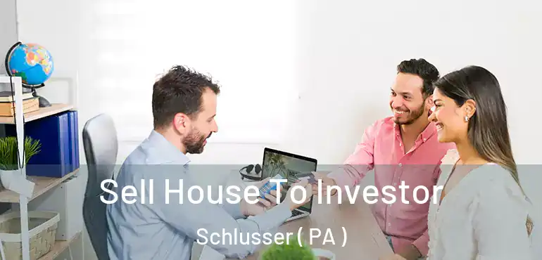  Sell House To Investor Schlusser ( PA )