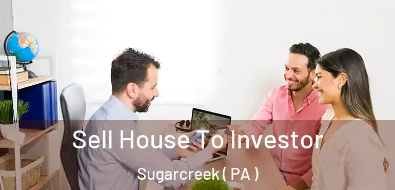  Sell House To Investor Sugarcreek ( PA )