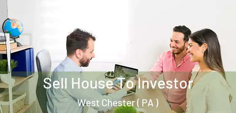  Sell House To Investor West Chester ( PA )