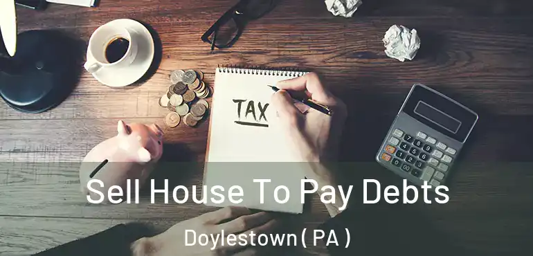  Sell House To Pay Debts Doylestown ( PA )