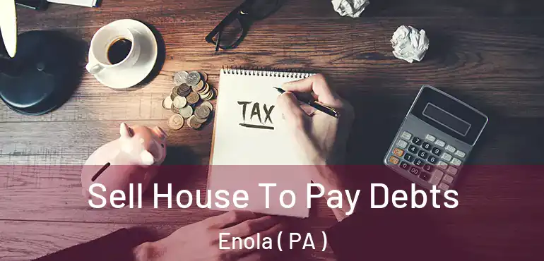  Sell House To Pay Debts Enola ( PA )
