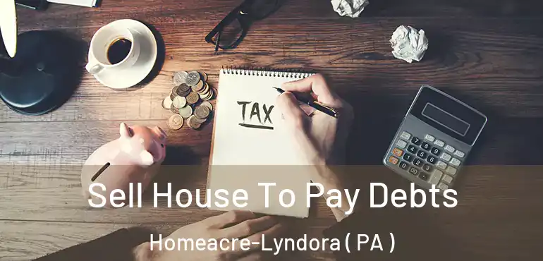  Sell House To Pay Debts Homeacre-Lyndora ( PA )