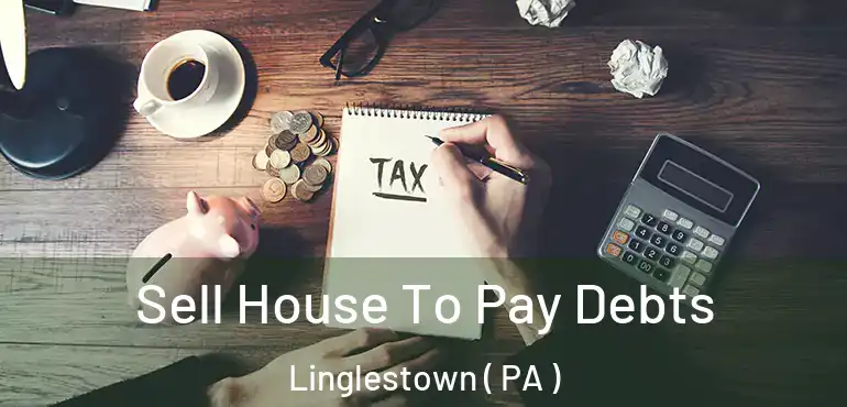 Sell House To Pay Debts Linglestown ( PA )