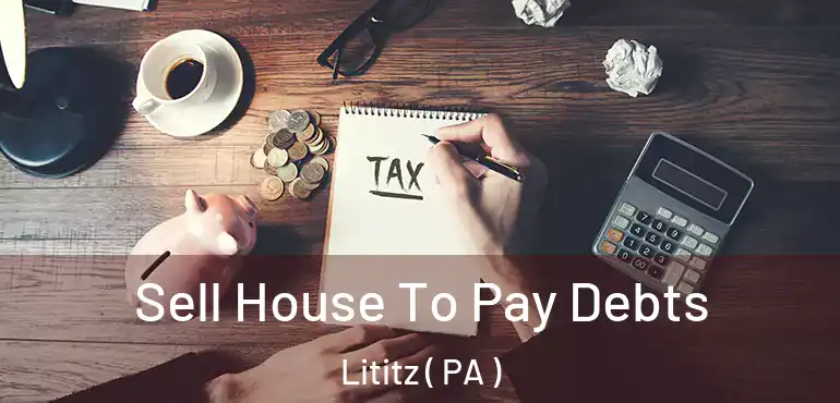  Sell House To Pay Debts Lititz ( PA )