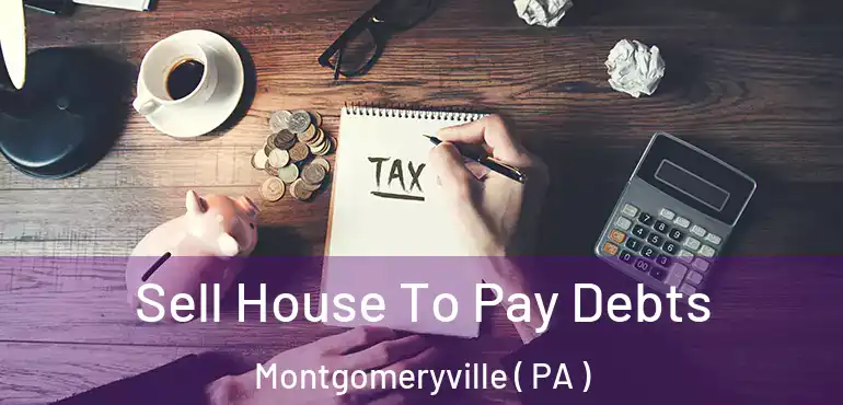  Sell House To Pay Debts Montgomeryville ( PA )