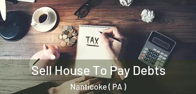  Sell House To Pay Debts Nanticoke ( PA )