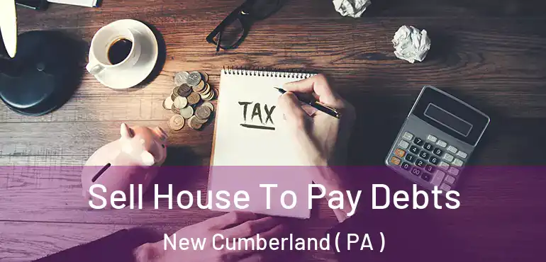  Sell House To Pay Debts New Cumberland ( PA )