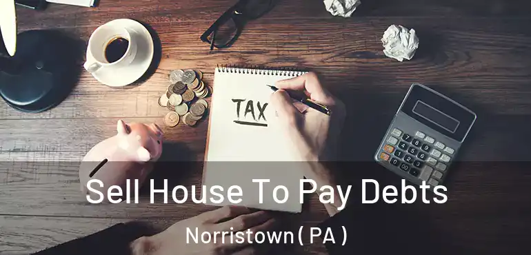  Sell House To Pay Debts Norristown ( PA )