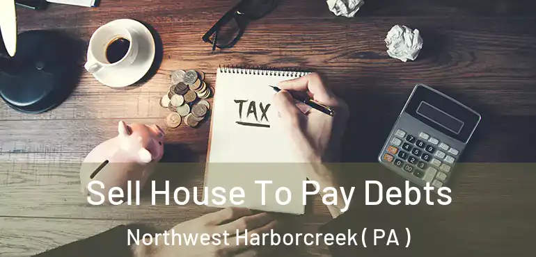  Sell House To Pay Debts Northwest Harborcreek ( PA )