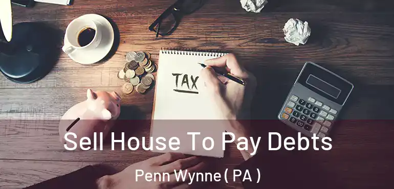  Sell House To Pay Debts Penn Wynne ( PA )
