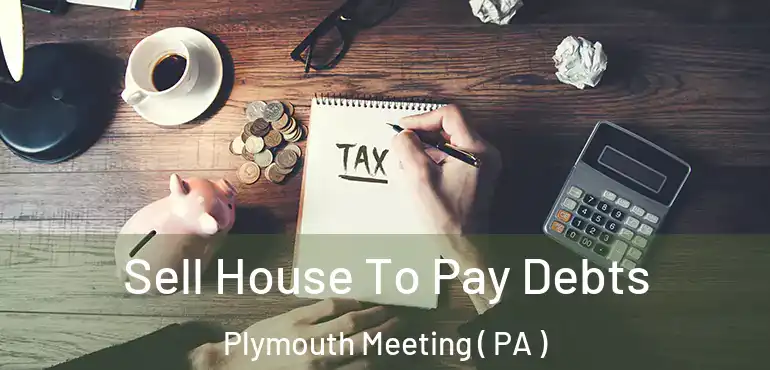  Sell House To Pay Debts Plymouth Meeting ( PA )